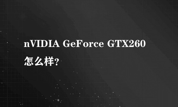 nVIDIA GeForce GTX260怎么样？