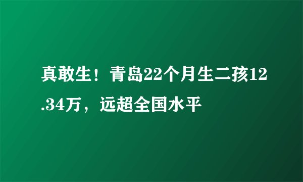 真敢生！青岛22个月生二孩12.34万，远超全国水平