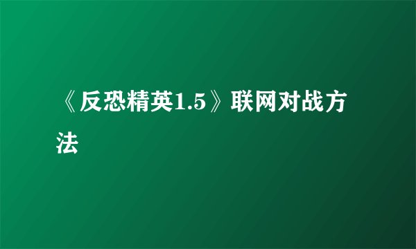 《反恐精英1.5》联网对战方法