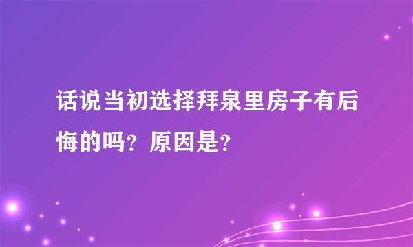 话说当初选择拜泉里房子有后悔的吗？原因是？
