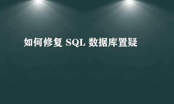如何修复 SQL 数据库置疑