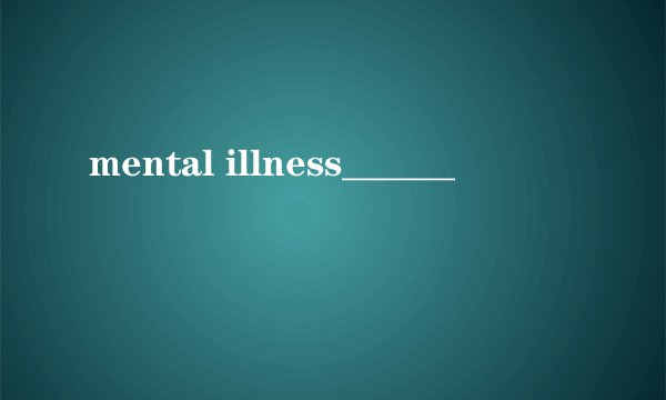 mental illness______