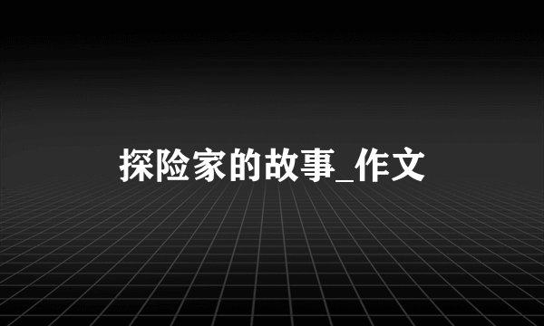 探险家的故事_作文