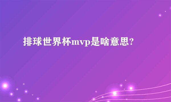 排球世界杯mvp是啥意思?
