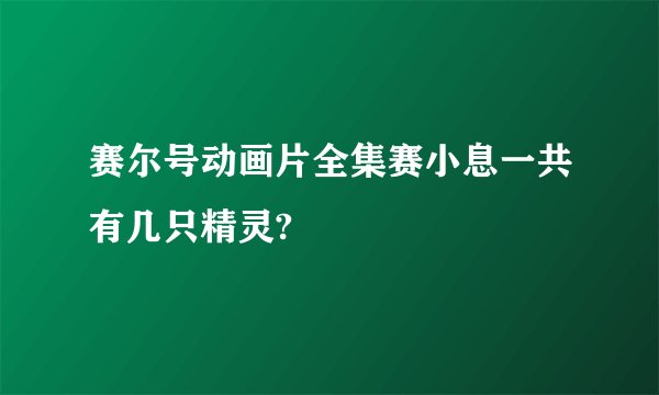赛尔号动画片全集赛小息一共有几只精灵?
