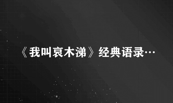 《我叫哀木涕》经典语录…