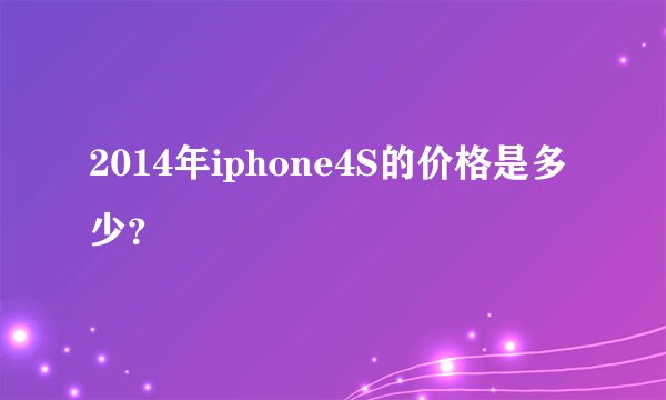 2014年iphone4S的价格是多少？