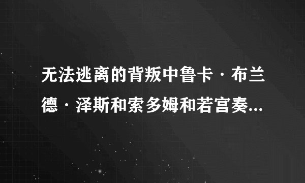 无法逃离的背叛中鲁卡·布兰德·泽斯和索多姆和若宫奏多是同一个人么？