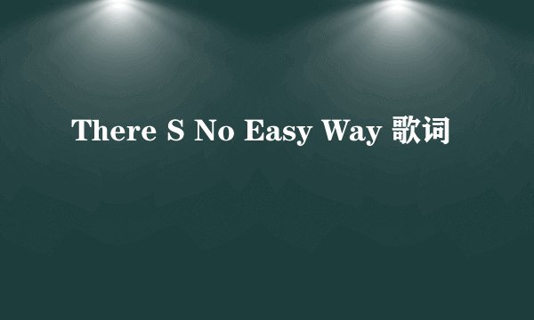 There S No Easy Way 歌词