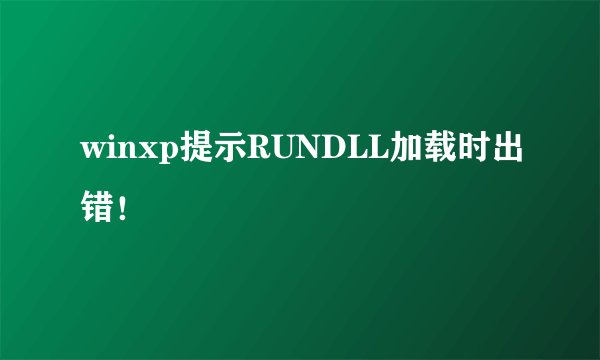 winxp提示RUNDLL加载时出错！