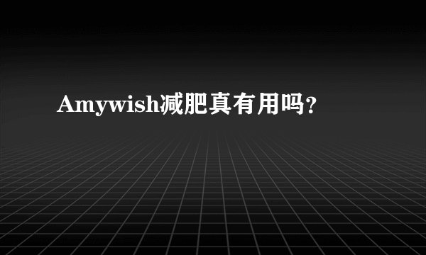 Amywish减肥真有用吗？