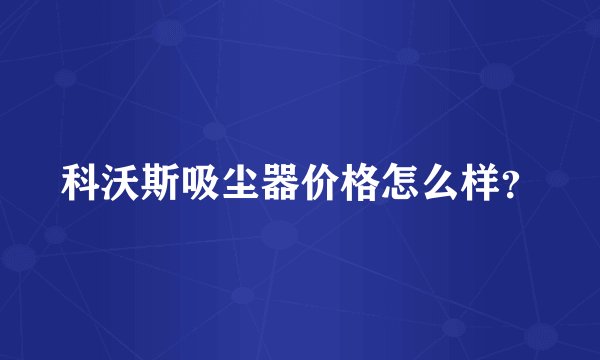 科沃斯吸尘器价格怎么样？
