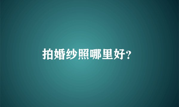 拍婚纱照哪里好？