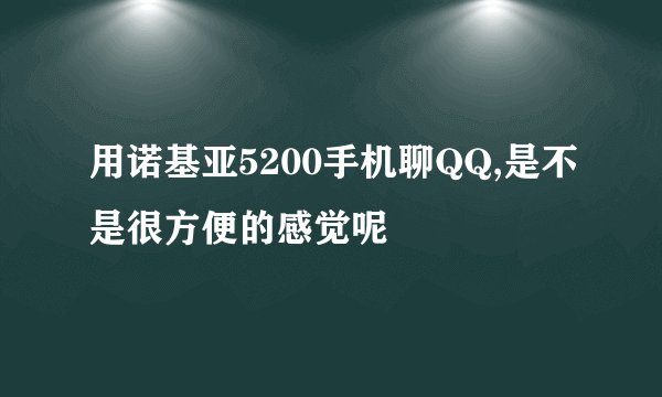 用诺基亚5200手机聊QQ,是不是很方便的感觉呢