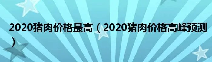2020猪肉价格最高（2020猪肉价格高峰预测）