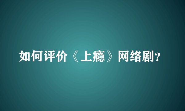 如何评价《上瘾》网络剧？
