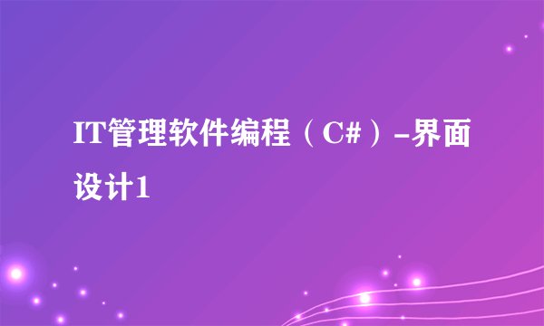 IT管理软件编程（C#）-界面设计1