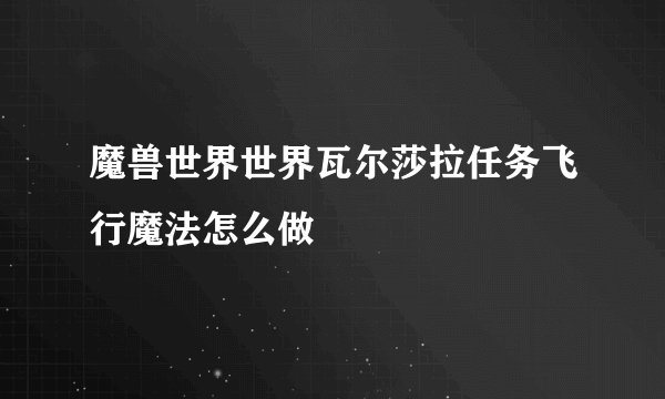 魔兽世界世界瓦尔莎拉任务飞行魔法怎么做