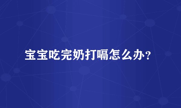 宝宝吃完奶打嗝怎么办？