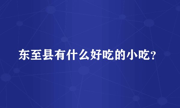 东至县有什么好吃的小吃？