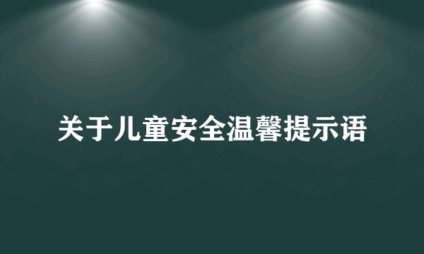关于儿童安全温馨提示语