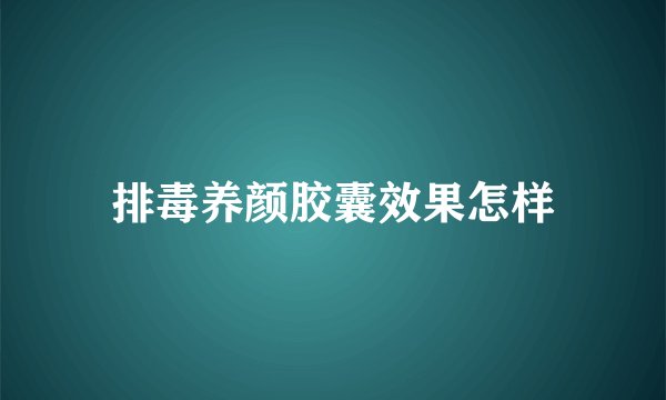 排毒养颜胶囊效果怎样