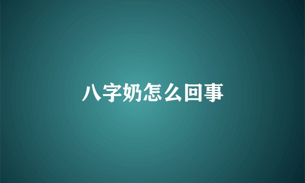 八字奶怎么回事