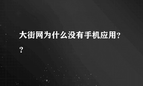 大街网为什么没有手机应用？？