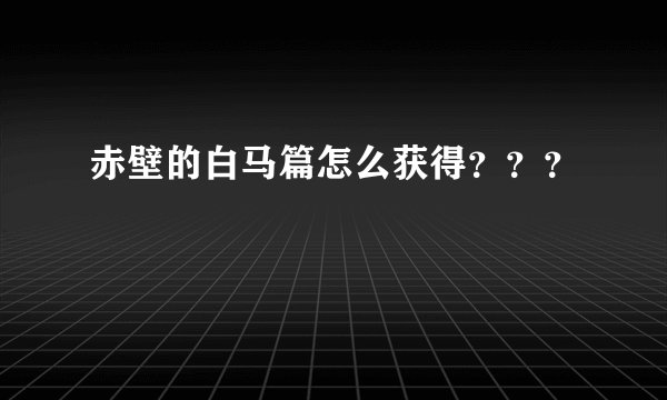 赤壁的白马篇怎么获得？？？