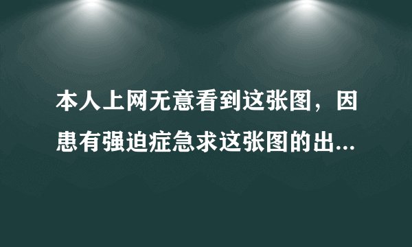 本人上网无意看到这张图，因患有强迫症急求这张图的出处，恳请各位大侠帮忙！