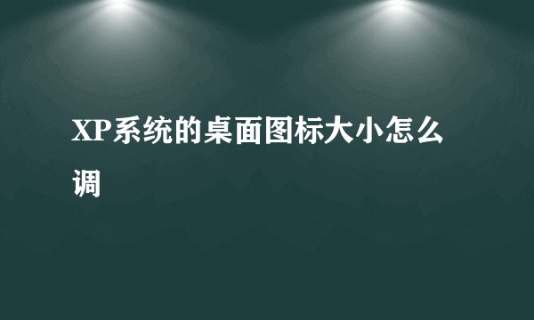 XP系统的桌面图标大小怎么调