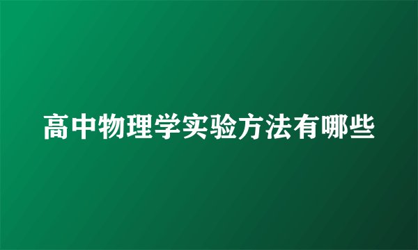 高中物理学实验方法有哪些
