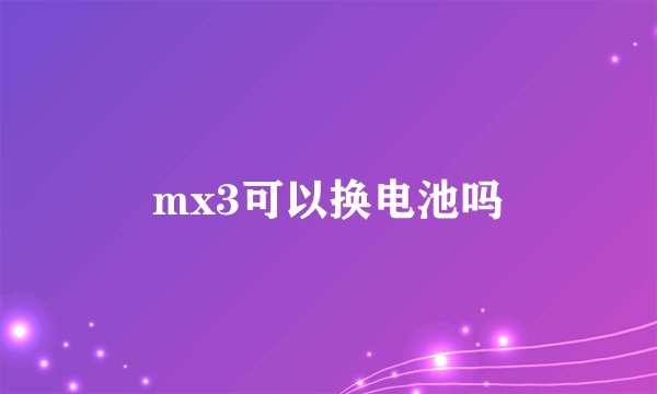 mx3可以换电池吗