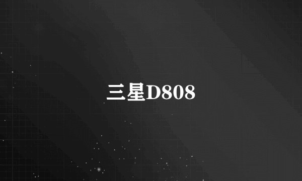 三星D808