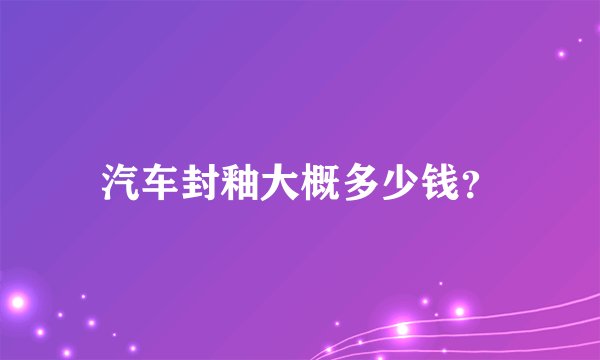 汽车封釉大概多少钱？