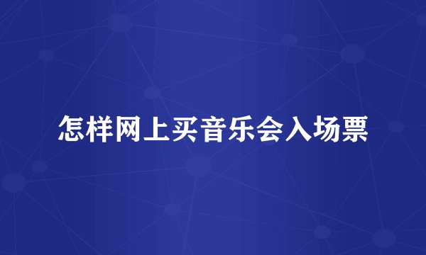 怎样网上买音乐会入场票