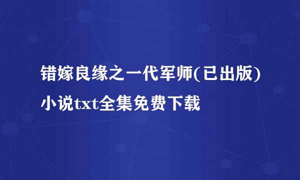 错嫁良缘之一代军师(已出版)小说txt全集免费下载