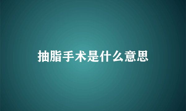 抽脂手术是什么意思