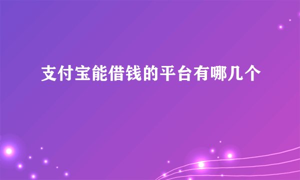 支付宝能借钱的平台有哪几个
