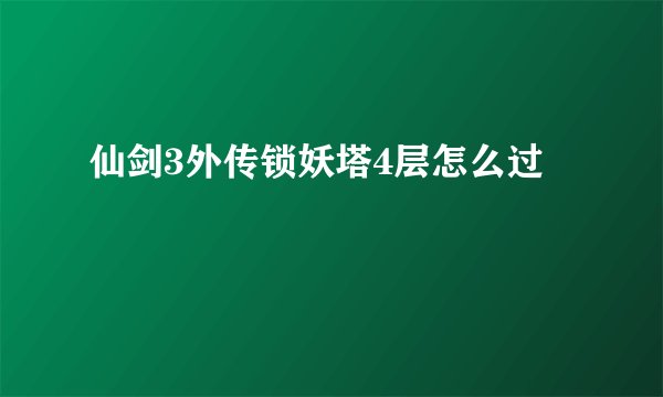 仙剑3外传锁妖塔4层怎么过