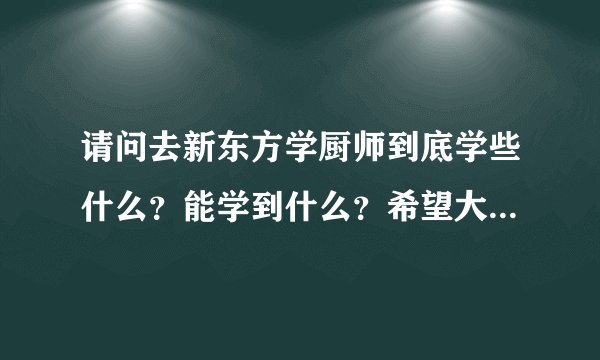 请问去新东方学厨师到底学些什么？能学到什么？希望大家可以给点意见？谢谢大家？