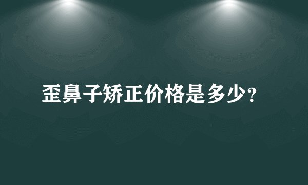 歪鼻子矫正价格是多少？