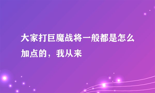 大家打巨魔战将一般都是怎么加点的，我从来