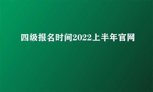 四级报名时间2022上半年官网