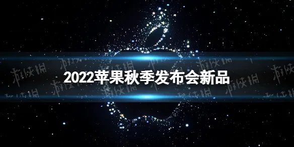 苹果发布会2022新品 苹果发布会2022年9月新品发售