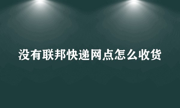 没有联邦快递网点怎么收货