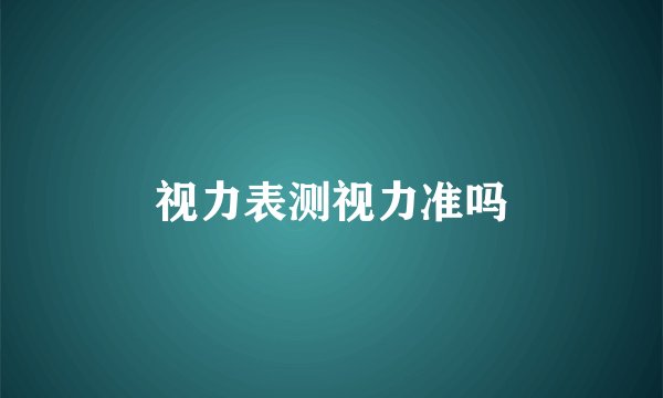 视力表测视力准吗