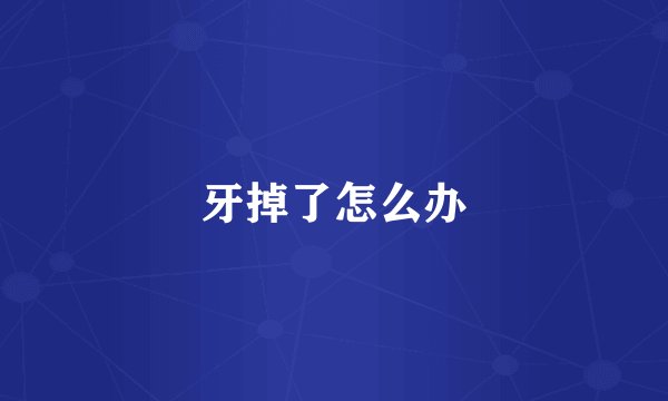 牙掉了怎么办