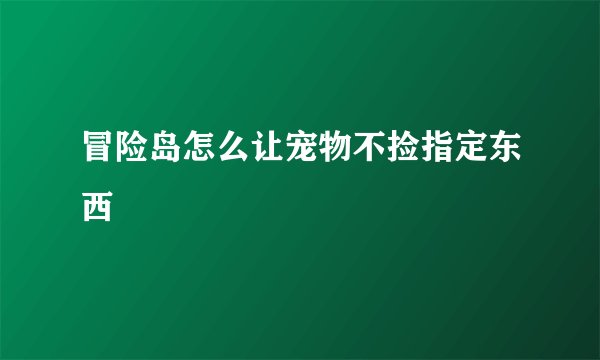 冒险岛怎么让宠物不捡指定东西