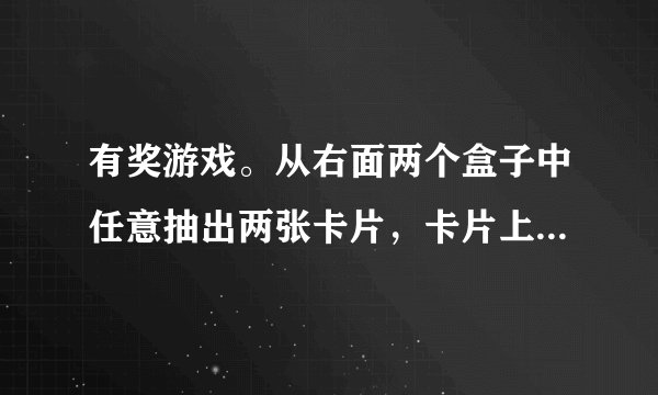 有奖游戏。从右面两个盒子中任意抽出两张卡片，卡片上的数字之和为偶数就获奖。如果是你，你会怎样选呢？